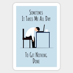 Sometimes It Takes Me All Day To Get Nothing Done Sticker